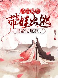 冷宫废后带娃出逃，皇帝彻底疯了 cover