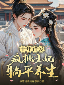 十年错爱，疯批王妃躺平养生 cover