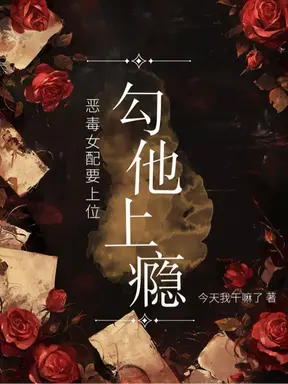 恶毒女配要上位，勾他上瘾