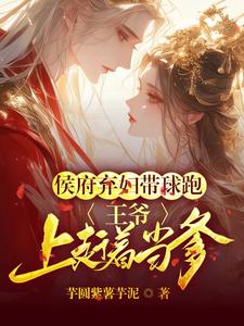 候府弃妇带球跑，王爷上赶着当爹 cover