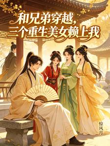 和兄弟穿越,三个重生美女赖上我 cover