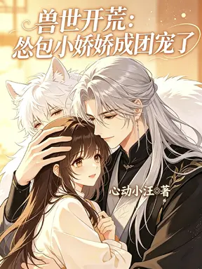 兽世开荒：小怂包娇娇成团宠了
