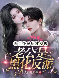 呜！怀崽后才发现老公是黑化反派 cover