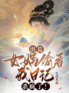 洪荒:女娲偷看我日记,杀疯了! cover