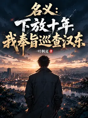 名义:下放十年,我奉旨巡查汉东