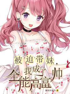 被迫带妹，我成了全能高富帅 cover