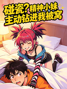 碰瓷?精神小妹主动钻进我被窝 cover