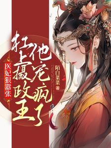 医妃狠嚣张，杠上摄政王他宠疯了 cover