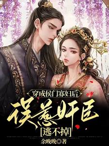 穿成侯门寡妇后，误惹奸臣逃不掉 cover