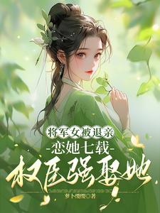 将军女被退亲恋她七载权臣强娶她 cover