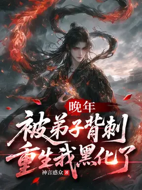 晚年被弟子背刺，重生我黑化了