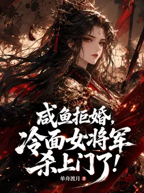 咸鱼拒婚,冷面女将军杀上门了!