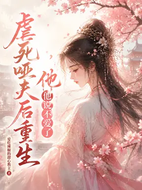 虐死哑夫后重生,他说不爱了