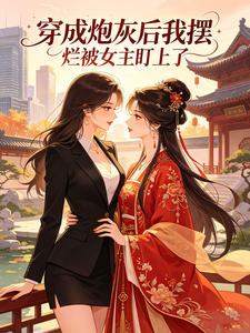 穿成炮灰后我摆烂被女主盯上了 cover