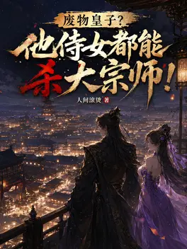 废物皇子？他侍女都能杀大宗师！