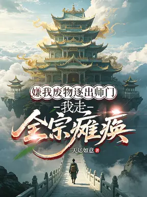嫌我废物逐出师门，我走全宗瘫痪