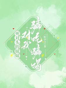 死对头的妹妹对我骗吃骗喝 cover