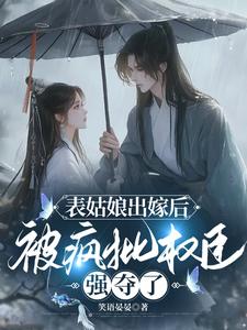 表姑娘出嫁后，被疯批权臣强夺了 cover