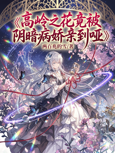 高岭之花竟被阴暗病娇亲到哑 cover