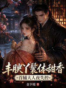 丰腴丫鬟体甜香，首辅大人夜失控 cover