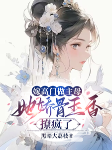 嫁高门做主母，她娇骨玉香撩疯了 cover