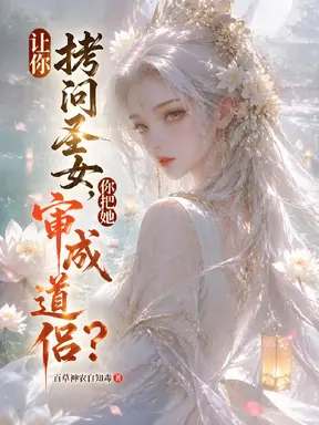 让你拷问圣女,你把她审成道侣?
