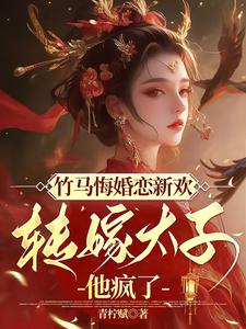 竹马悔婚恋新欢，转嫁太子他疯了 cover