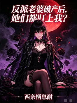 反派老婆破产后，她们都盯上我？