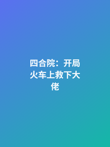 四合院：开局火车上救下大佬 cover