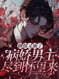 剧情又崩了，病娇男主尽到怀里来 cover