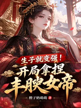 生子就变强!开局拿捏丰腴女帝