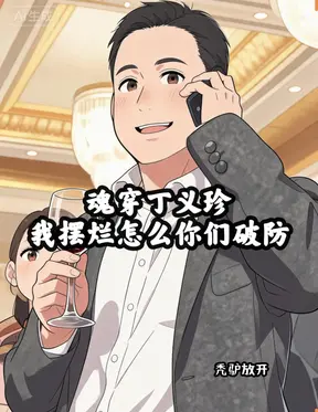 魂穿丁义珍,我摆烂怎么你们破防