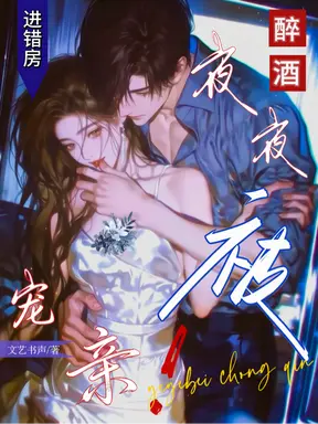 醉酒进错房,夜夜被宠亲