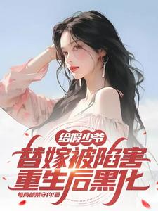 给假少爷替嫁被陷害,重生后黑化 cover
