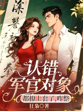 认错军官对象,都撩上勾了,咋整