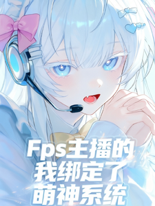 Fps主播的我绑定了萌神系统 cover