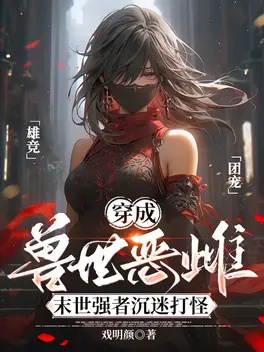 穿成兽世恶雌:末世强者沉迷打怪