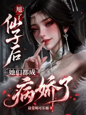甩了仙子后，她们都成病娇了