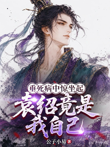 In Deathbed Sickness, I Suddenly Sit Up—Yuan Shao Turns Out to Be Me cover