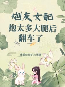 炮灰女配抱太多大腿后翻车了 cover