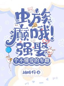 虫族：癫哦！强娶个不懂爱的军雌 cover