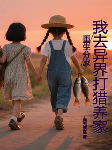 重生分家,我去异界打猎养家 cover