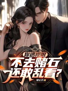 你透视眼不去赌石，还敢乱看？ cover