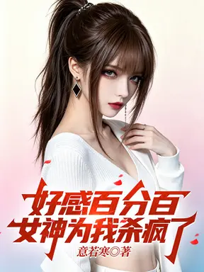好感百分百,女神为我杀疯了