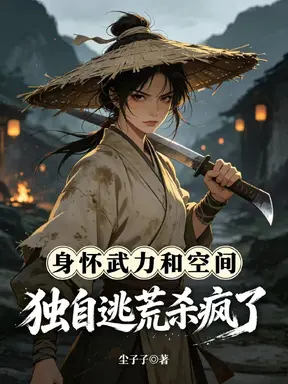 身怀武力和空间,独自逃荒杀疯了