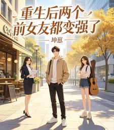 重生后两个前女友都变强了 cover