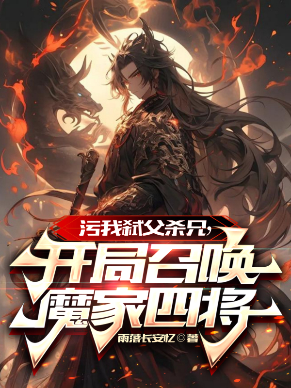 诬我弑父杀兄，开局召唤魔家四将